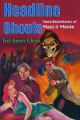 9781602151727-1602151725-Headline Ghouls: The further adventures of Maxi & Moxie