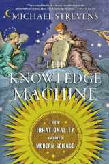 9781324091080-1324091088-The Knowledge Machine: How Irrationality Created Modern Science