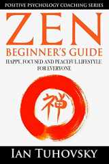 9781503322615-1503322610-Zen: Beginner’s Guide: Happy, Peaceful and Focused Lifestyle for Everyone (Positive Psychology Coaching Series)