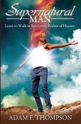 9780768403428-0768403421-The Supernatural Man: Learn to Walk in Revelatory Realms of Heaven