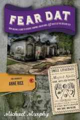 9781581572759-1581572751-Fear Dat New Orleans: A Guide to the Voodoo, Vampires, Graveyards & Ghosts of the Crescent City