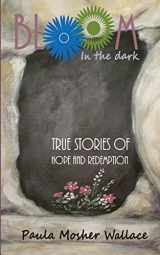 9780996530910-0996530916-Bloom In the Dark: True Stories of Hope and Redemption