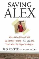 9780062467393-0062467395-Saving Alex: When I Was Fifteen I Told My Mormon Parents I Was Gay, and That's When My Nightmare Began