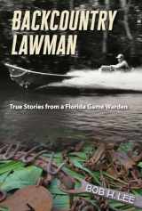 9780813061283-0813061288-Backcountry Lawman: True Stories from a Florida Game Warden (Florida History and Culture)