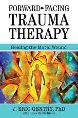 9780997529203-0997529202-Forward-Facing Trauma Therapy: Healing the Moral Wound