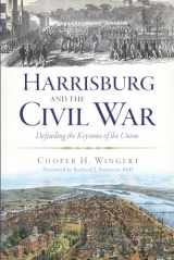 9781626190412-1626190410-Harrisburg and the Civil War:: Defending the Keystone of the Union (Civil War Series)