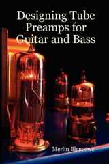 9780956154507-0956154506-Designing Tube Preamps for Guitar and Bass