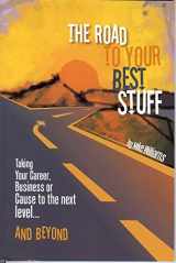 9780980053401-0980053404-Road to Your Best Stuff: Taking Your Career, Business or Cause to the Next Level...and Beyond