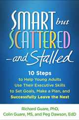 9781462537235-1462537235-Smart but Scattered--and Stalled: 10 Steps to Help Young Adults Use Their Executive Skills to Set Goals, Make a Plan, and Successfully Leave the Nest