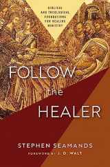 9780310157670-0310157676-Follow the Healer: Biblical and Theological Foundations for Healing Ministry