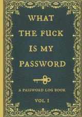 9781712986851-1712986856-What the fuck is my password: Internet Password Logbook, Organizer, Tracker, Funny White Elephant Gag Gift, Secret Santa Gift Exchange Idea, Vintage book design.