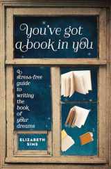 9781599635545-1599635542-You've Got a Book in You: A Stress-Free Guide to Writing the Book of Your Dreams