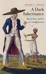 9780300225556-0300225555-A Dark Inheritance: Blood, Race, and Sex in Colonial Jamaica
