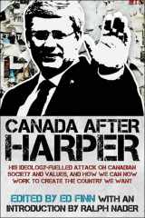 9781459409439-1459409434-Canada after Harper: His ideology-fuelled attack on Canadian society and values, and how we can now work to create the country we want