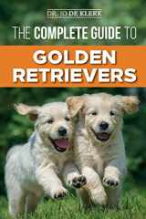 9781797485546-1797485547-The Complete Guide to Golden Retrievers: Finding, Raising, Training, and Loving Your Golden Retriever Puppy