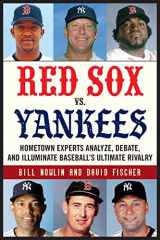 9781683583042-1683583043-Red Sox vs. Yankees: Hometown Experts Analyze, Debate, and Illuminate Baseball's Ultimate Rivalry (Classic Sports Rivalries)