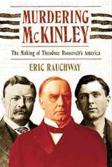 9780809016389-0809016389-Murdering McKinley: The Making of Theodore Roosevelt's America