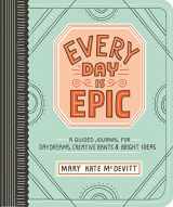 9780761189404-0761189408-Every Day Is Epic: A Guided Journal for Daydreams, Creative Rants, and Bright Ideas