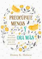 9781643527833-1643527835-Preocúpate menos y ora más: Una guía devocional para la mujer para vivir sin ansiedad (Spanish Edition)