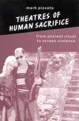 9780791462591-0791462595-Theatres of Human Sacrifice: From Ancient Ritual to Screen Violence (SUNY Series in Psychoanalysis and Culture)
