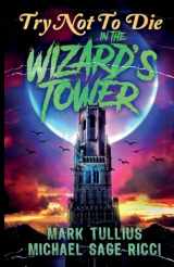 9781938475801-1938475801-Try Not to Die: In the Wizard's Tower