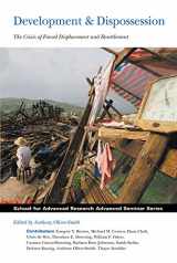 9781934691083-1934691089-Development and Dispossession: The Crisis of Forced Displacement and Resettlement (School for Advanced Research Advanced Seminar Series)