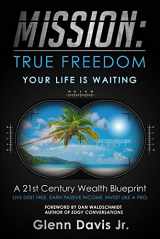 9781629038322-1629038326-Mission True Freedom: A 21st Century Wealth Blueprint - an 8-step Plan to Retire Younger and Retire Richer