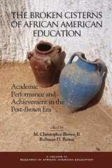9781593110420-1593110421-The Broken Cisterns of African American Education: Academic Performance and Achievement in the Post-Brown Era (Research on African American Education)
