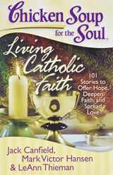 9781935096238-1935096230-Chicken Soup for the Soul: Living Catholic Faith: 101 Stories to Offer Hope, Deepen Faith, and Spread Love