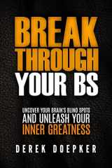 9781522879831-1522879838-Break Through Your BS: Uncover Your Brain's Blind Spots and Unleash Your Inner Greatness