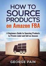 9781922300270-1922300276-How to Source Products on Amazon FBA: A Beginners Guide to Sourcing Products to Private Label and Sell on Amazon