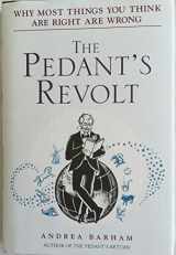 9780385340168-0385340168-The Pedant's Revolt: Why Most Things You Think Are Right Are Wrong