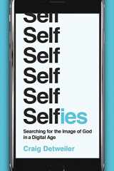 9781587433986-1587433982-Selfies: Searching for the Image of God in a Digital Age