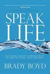 9781434706898-1434706893-Speak Life: Restoring Healthy Communication in How You Think, Talk, and Pray