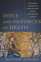 9781540964878-1540964876-Jesus and the Forces of Death: The Gospels' Portrayal of Ritual Impurity within First-Century Judaism