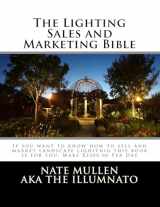 9781542589611-1542589614-The Lighting sales and Marketing Bible: If you want to khow how to sell and market landscape lighitnig this book is for you This book goes hand in hand with the landscape lighting bible