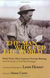 9781930754904-1930754906-The Man Who Fed the World: Nobel Peace Prize Laureate Norman Borlaug and His Battle to End World Hunger