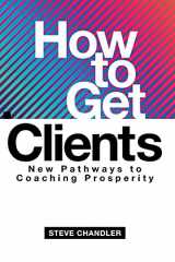 9781600251610-1600251617-How to Get Clients: New Pathways to Coaching Prosperity