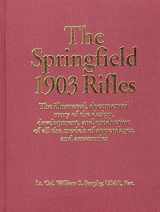 9780811708722-0811708721-The Springfield 1903 Rifles (The Illustrated, Documented Story of the Design, Development, and Production of all the Models of Appendages, and Accessories)