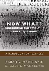 9781412970846-1412970849-Now What? Confronting and Resolving Ethical Questions: A Handbook for Teachers