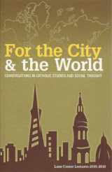 9780966405934-0966405935-For the City & the World: Conversations in Catholic Studies and Social Thought