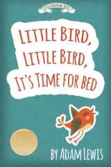 9781530464814-1530464811-Little Bird, Little Bird, It's Time For Bed