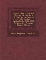 9781294152439-1294152432-Papers Illustrating the History of the Scots Brigade in the Service of the United Netherlands, 1572-1782, Volume 32
