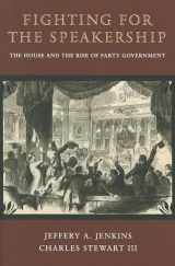 9780691156446-0691156441-Fighting for the Speakership: The House and the Rise of Party Government (Princeton Studies in American Politics: Historical, International, and Comparative Perspectives, 131)