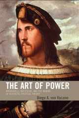 9780739121931-0739121936-The Art of Power: Machiavelli, Nietzsche, and the Making of Aesthetic Political Theory