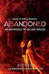 9781951445386-1951445384-Abandoned: An Anthology of Vacant Spaces (Legion of Dorks presents)