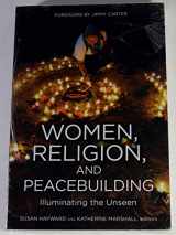 9781601272928-1601272928-WOMEN, RELIGION, AND PEACEBUILDING: Illuminating the Unseen