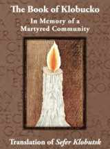 9781939561275-1939561272-The Book of Klobucko; In Memory of a Martyred Community - Translation of Sefer Klobutsk; Mazkeret Kavod le-Kkehila ha-Kkedosha she-Ushmeda
