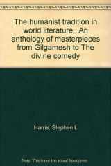 9780675093224-0675093228-The humanist tradition in world literature;: An anthology of masterpieces from Gilgamesh to The divine comedy