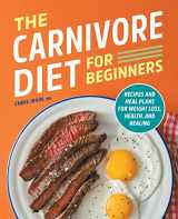 9781638079217-1638079218-The Carnivore Diet for Beginners: Recipes and Meal Plans for Weight Loss, Health, and Healing